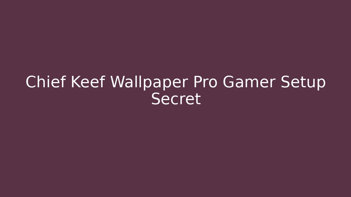 Chief Keef Wallpaper Pro Gamer Setup Secret