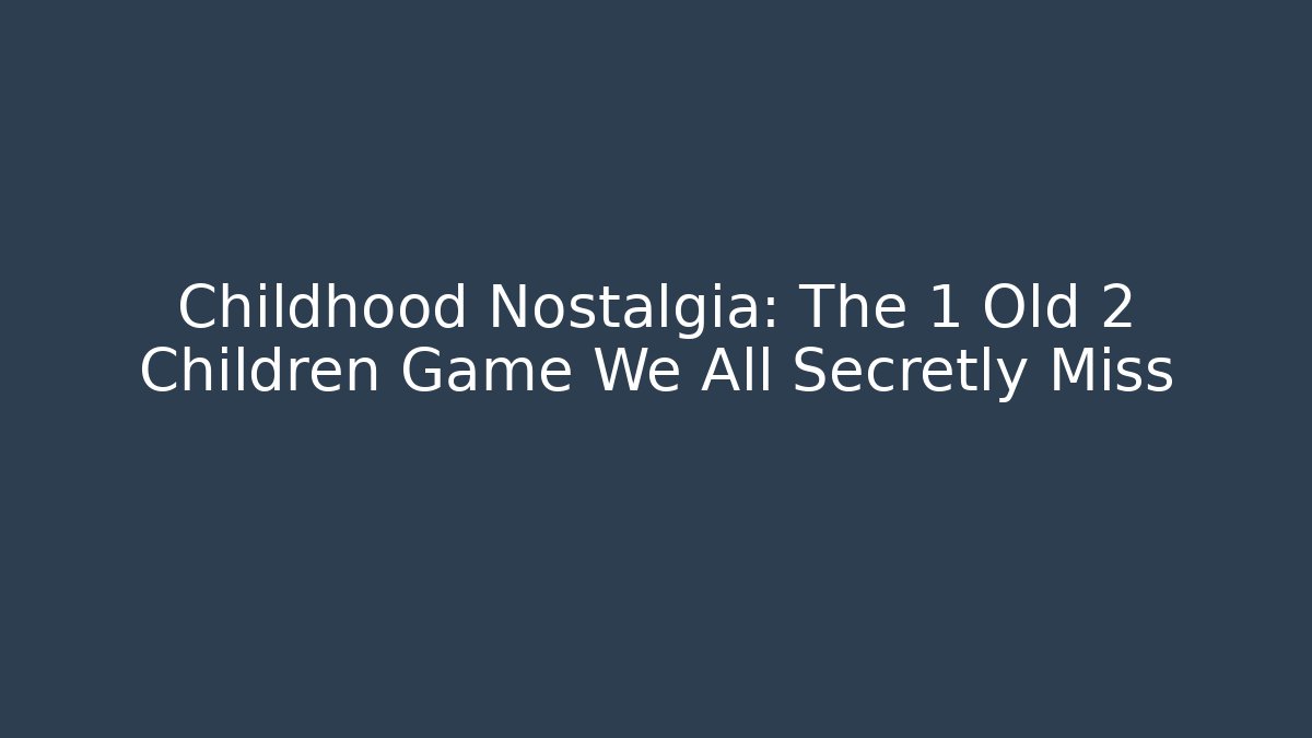 Childhood Nostalgia: The 1 Old 2 Children Game We All Secretly Miss