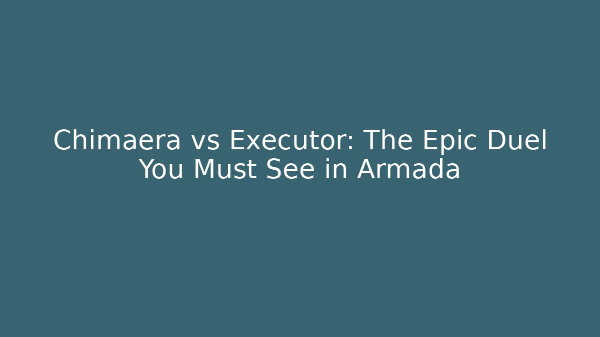 Chimaera vs Executor: The Epic Duel You Must See in Armada