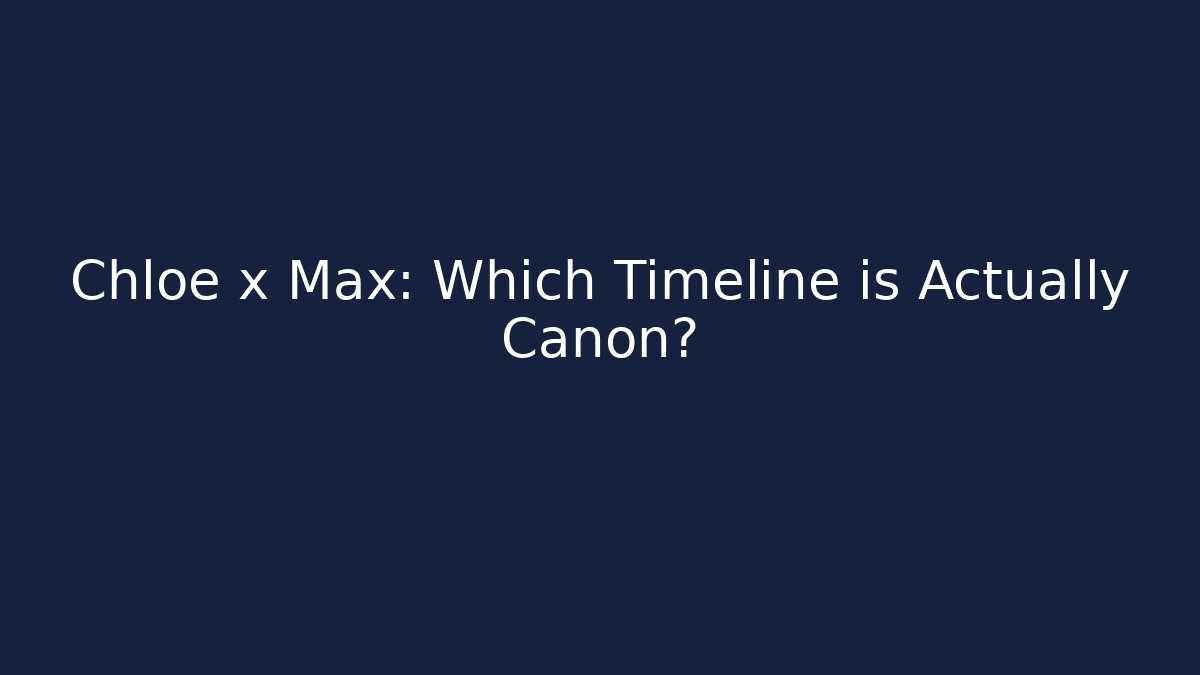Chloe x Max: Which Timeline is Actually Canon? - Método de Aprovação