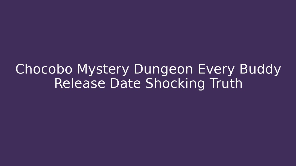 Chocobo Mystery Dungeon Every Buddy Release Date Shocking Truth