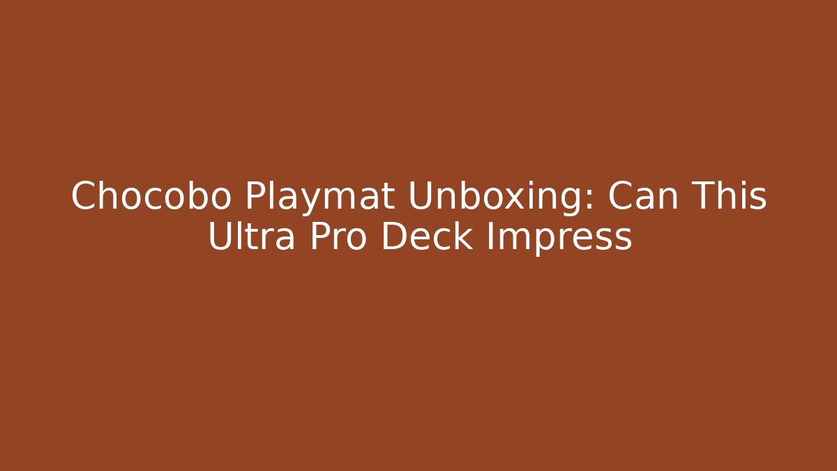 Chocobo Playmat Unboxing: Can This Ultra Pro Deck Impress