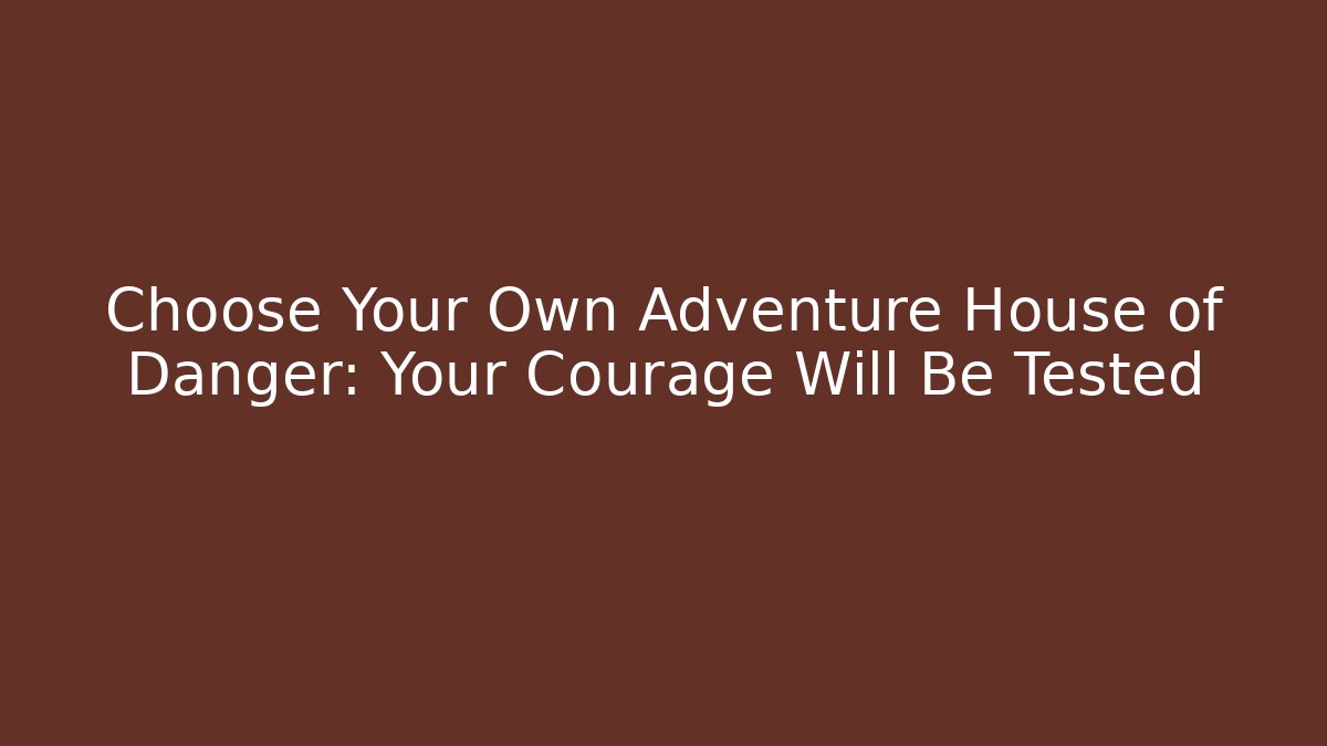 Choose Your Own Adventure House of Danger: Your Courage Will Be Tested