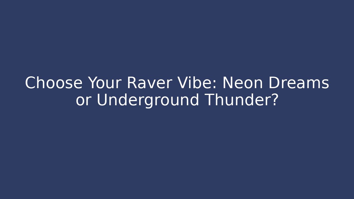 Choose Your Raver Vibe: Neon Dreams or Underground Thunder?