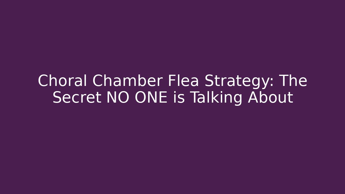 Choral Chamber Flea Strategy: The Secret NO ONE is Talking About