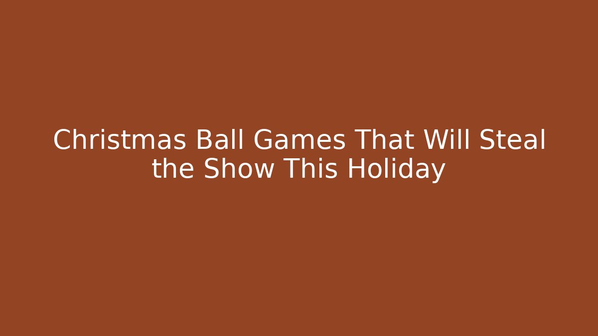 Christmas Ball Games That Will Steal the Show This Holiday