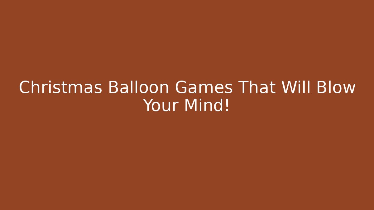 Christmas Balloon Games That Will Blow Your Mind!