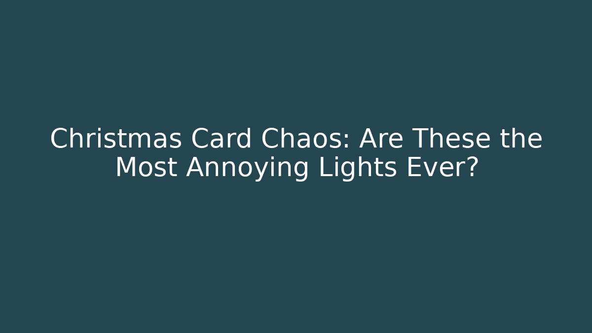 Christmas Card Chaos: Are These the Most Annoying Lights Ever?