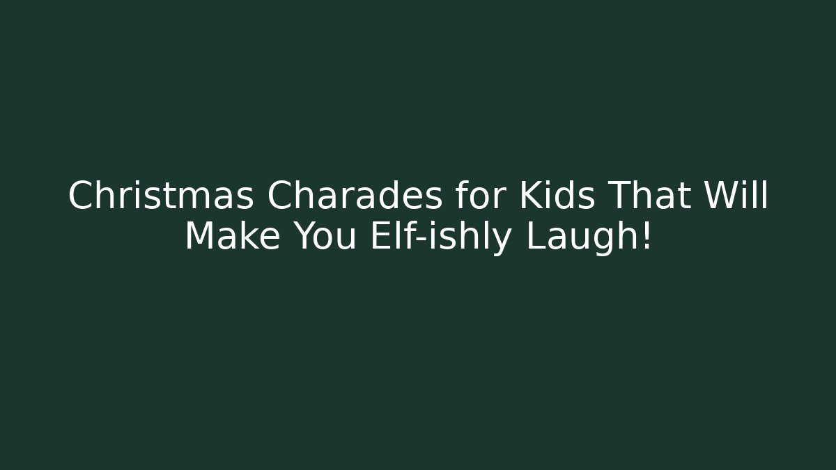 Christmas Charades for Kids That Will Make You Elf-ishly Laugh!