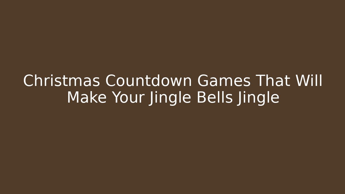 Christmas Countdown Games That Will Make Your Jingle Bells Jingle