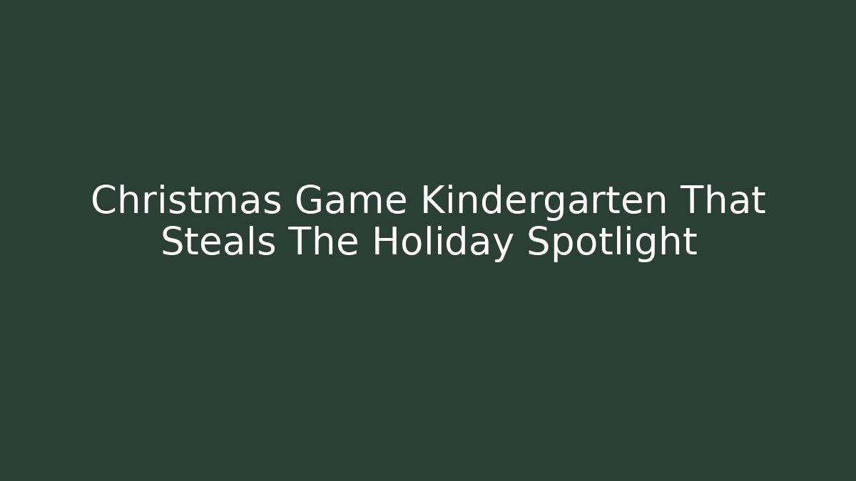 Christmas Game Kindergarten That Steals The Holiday Spotlight
