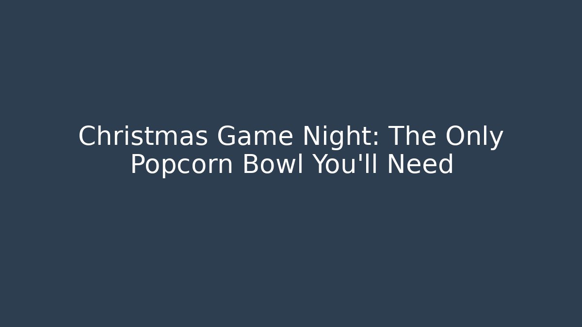 Christmas Game Night: The Only Popcorn Bowl You'll Need