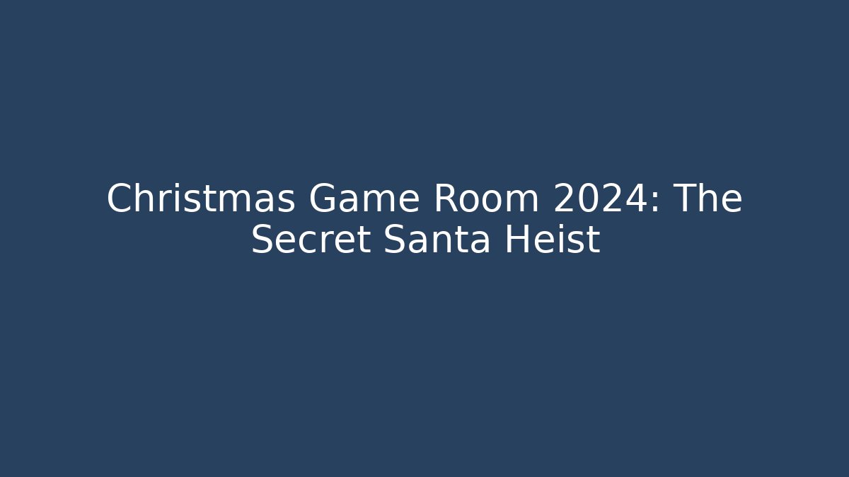 Christmas Game Room 2024: The Secret Santa Heist
