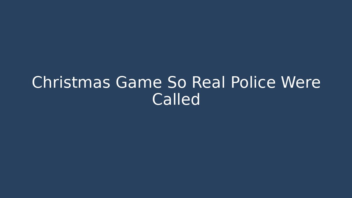 Christmas Game So Real Police Were Called