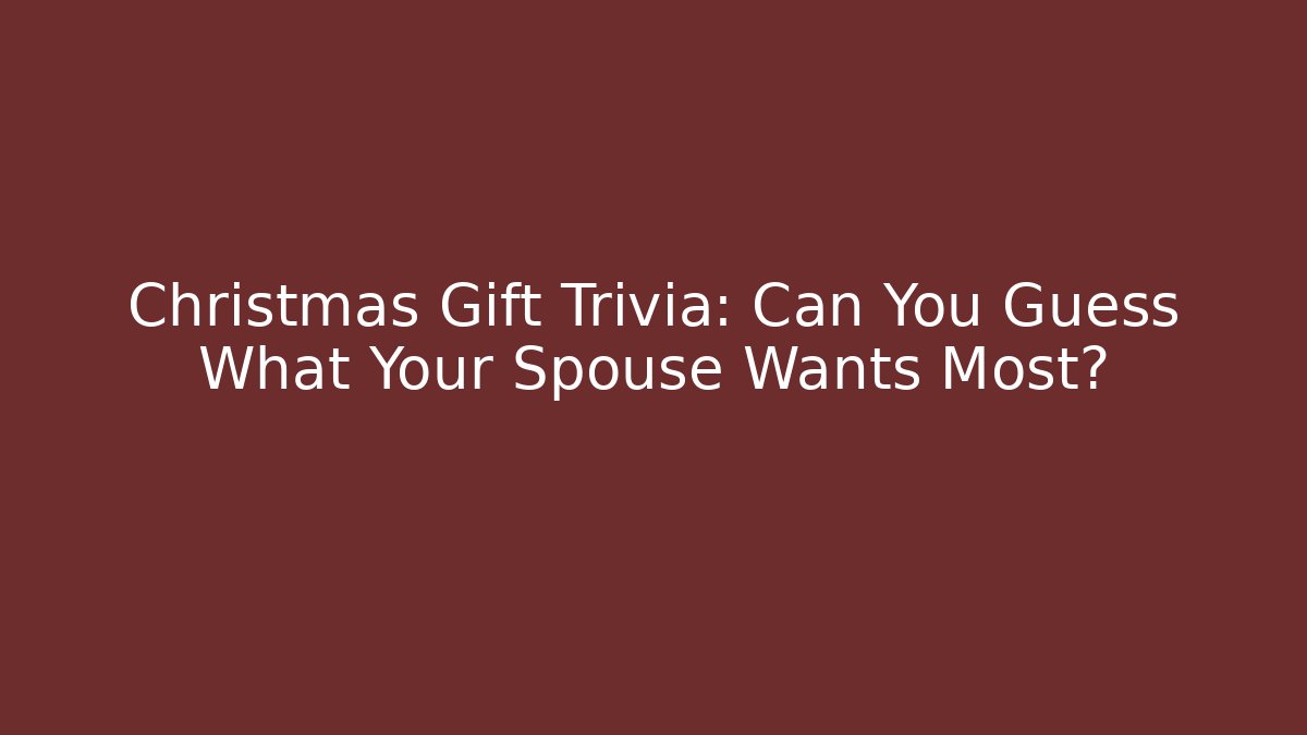 Christmas Gift Trivia: Can You Guess What Your Spouse Wants Most?