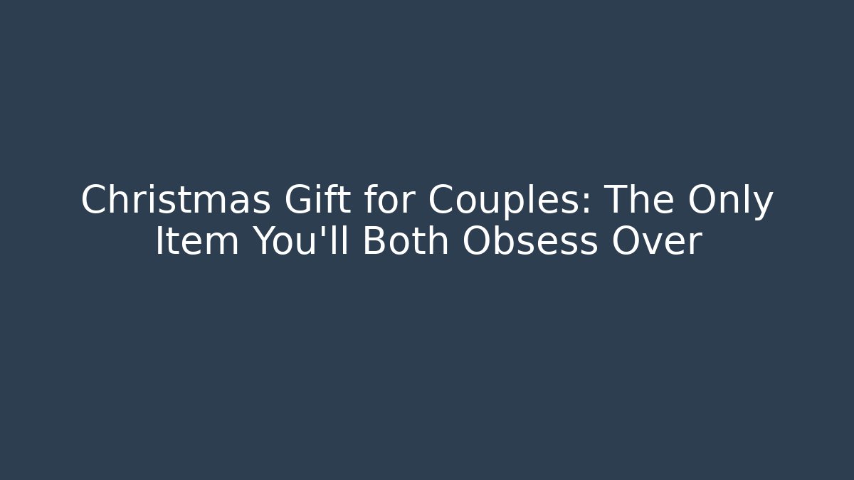 Christmas Gift for Couples: The Only Item You’ll Both Obsess Over - Método de Aprovação