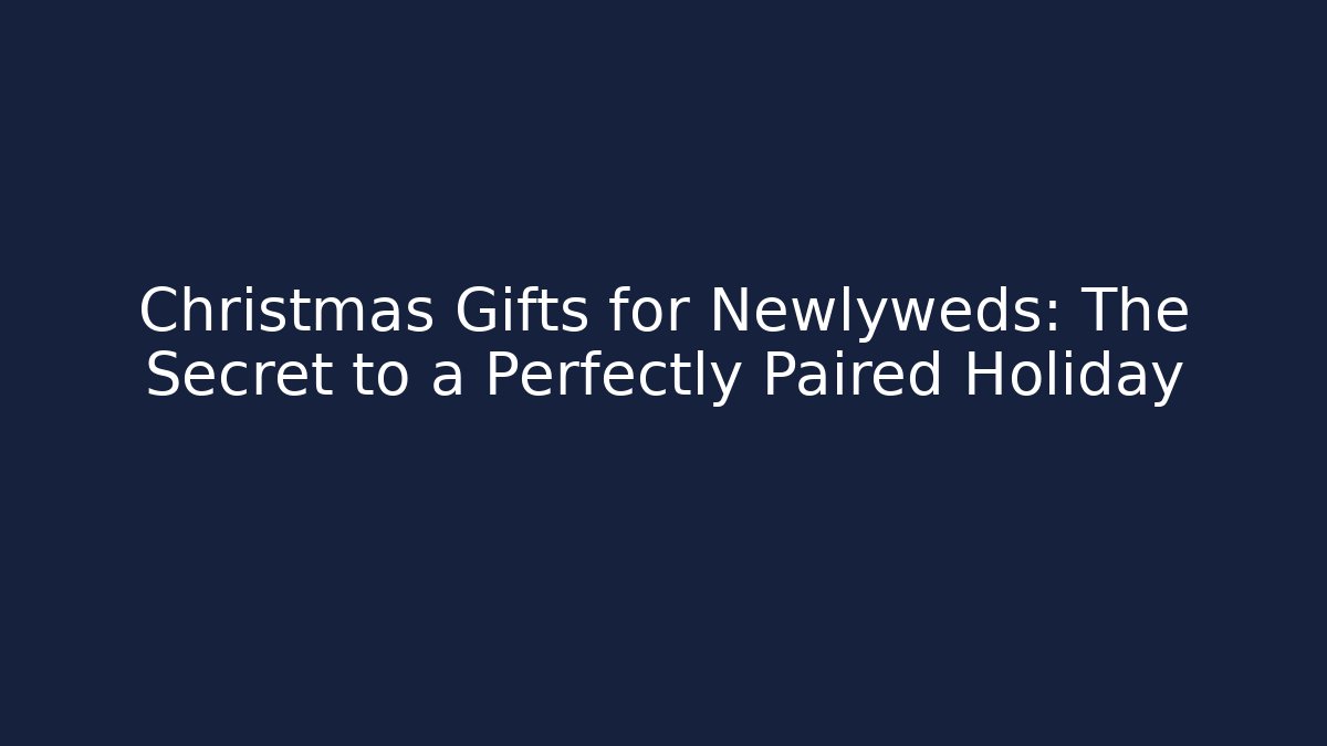 Christmas Gifts for Newlyweds: The Secret to a Perfectly Paired Holiday