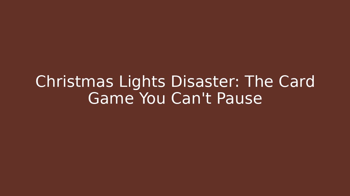Christmas Lights Disaster: The Card Game You Can't Pause