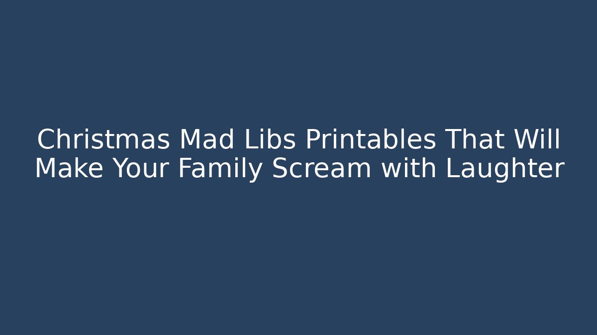 Christmas Mad Libs Printables That Will Make Your Family Scream with Laughter