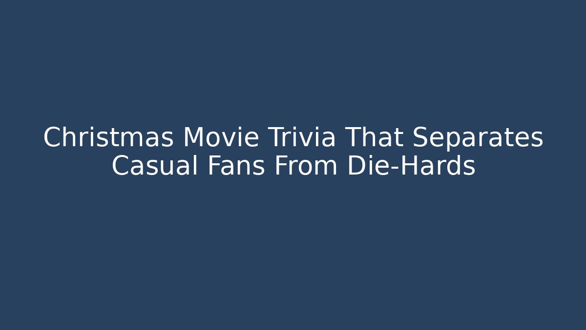 Christmas Movie Trivia That Separates Casual Fans From Die-Hards