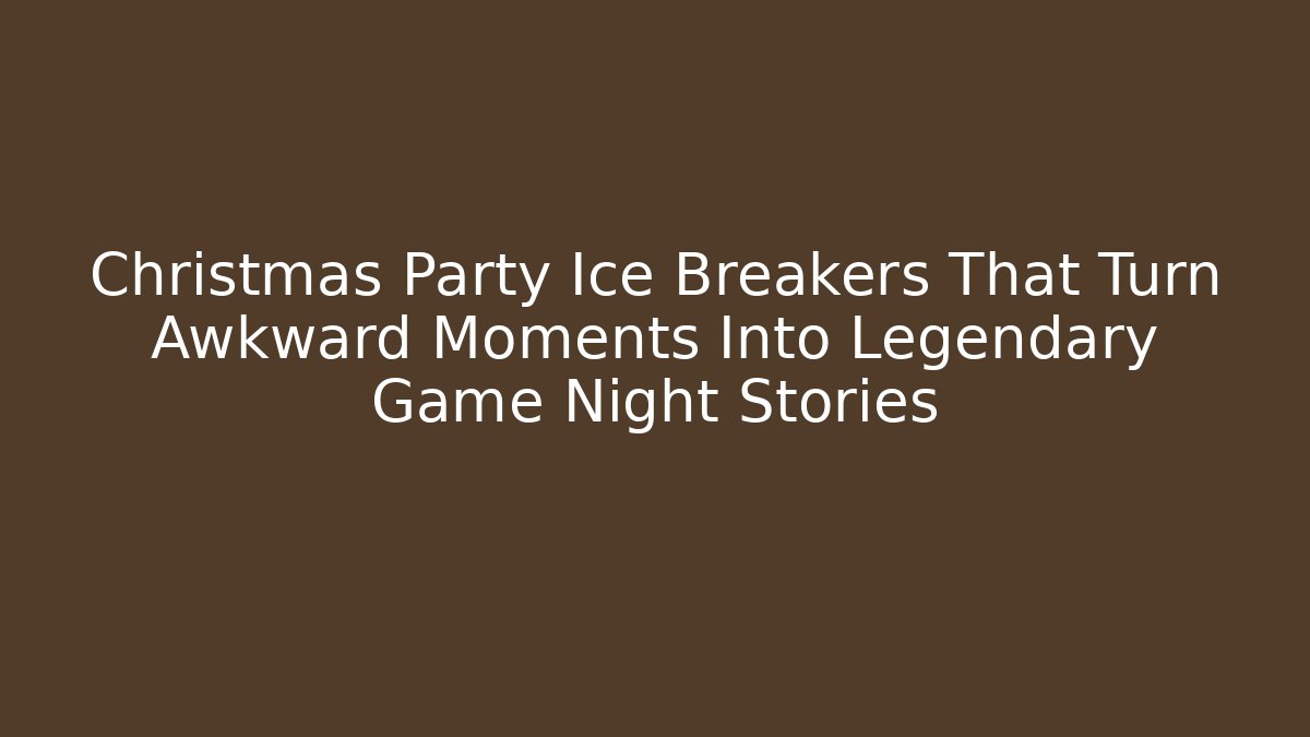 Christmas Party Ice Breakers That Turn Awkward Moments Into Legendary Game Night Stories