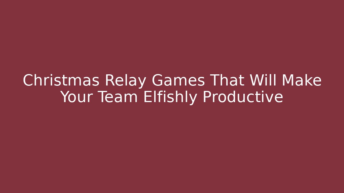 Christmas Relay Games That Will Make Your Team Elfishly Productive