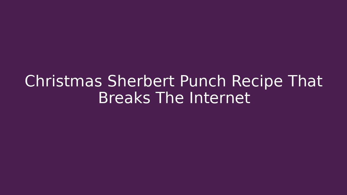 Christmas Sherbert Punch Recipe That Breaks The Internet