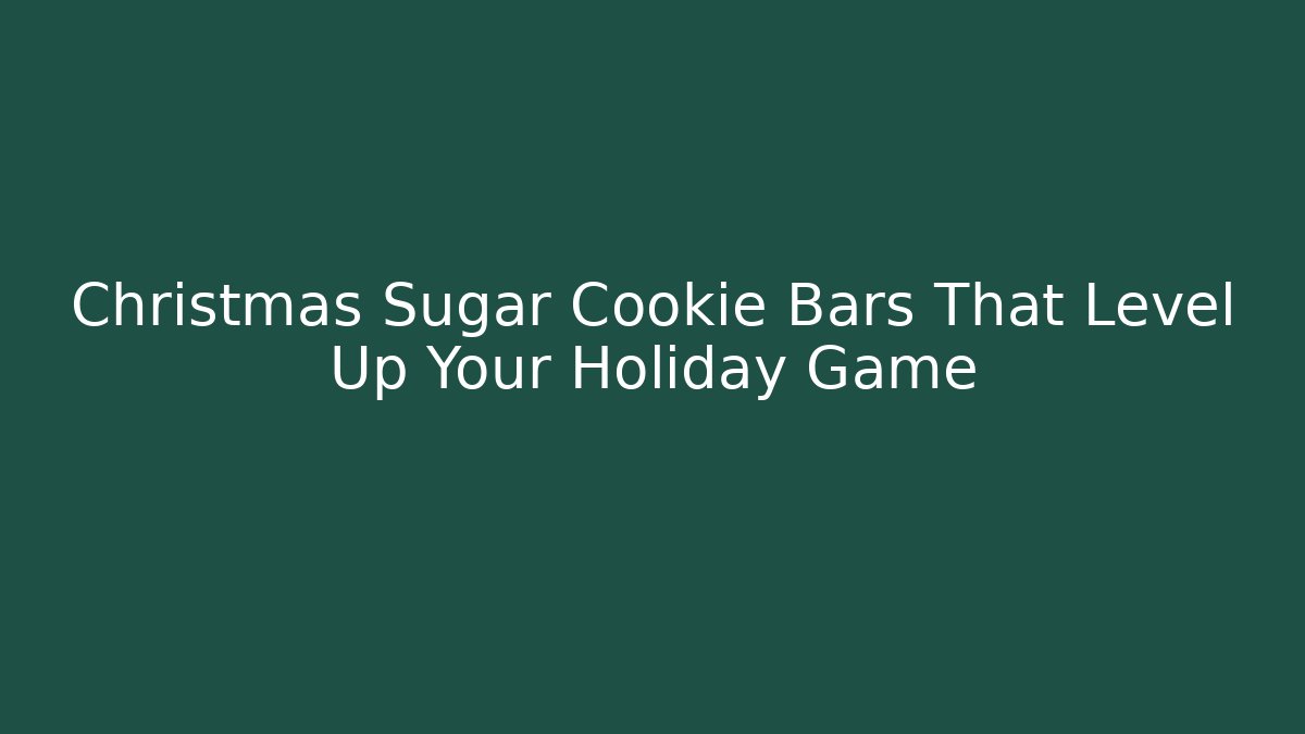 Christmas Sugar Cookie Bars That Level Up Your Holiday Game