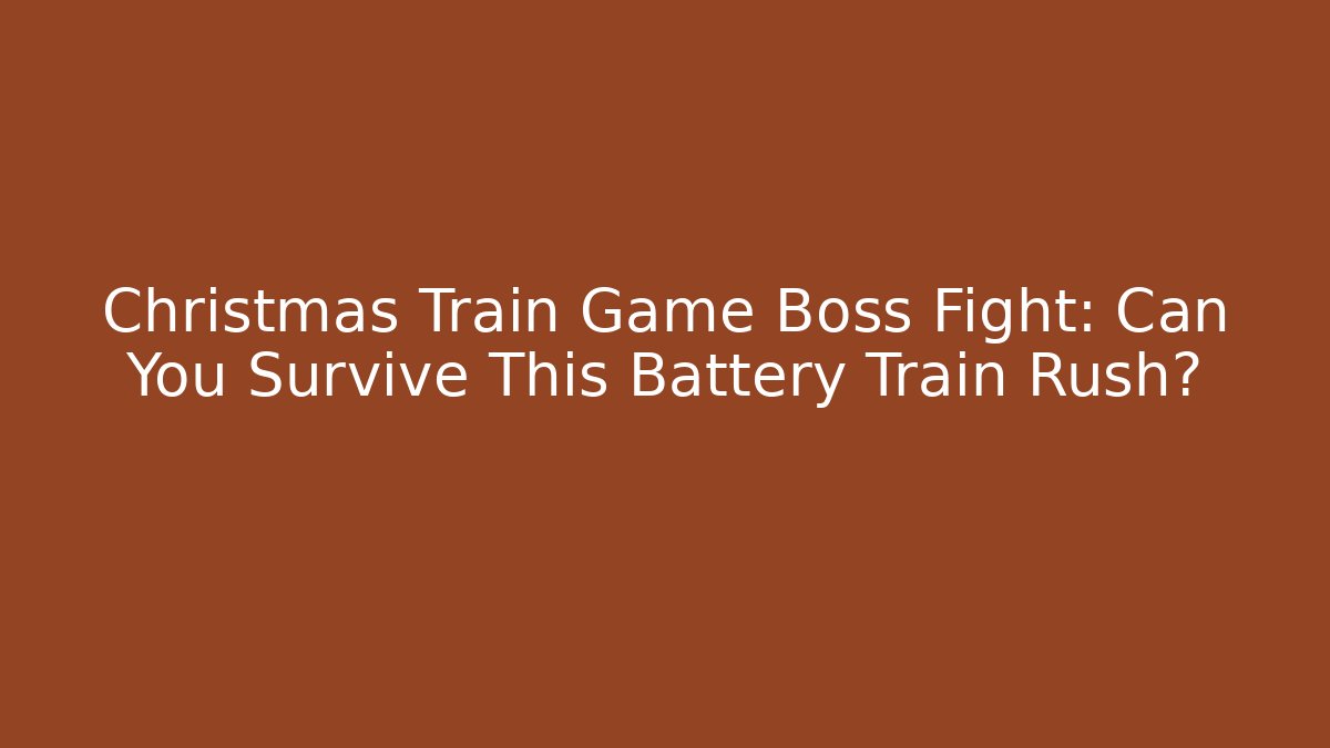 Christmas Train Game Boss Fight: Can You Survive This Battery Train Rush?