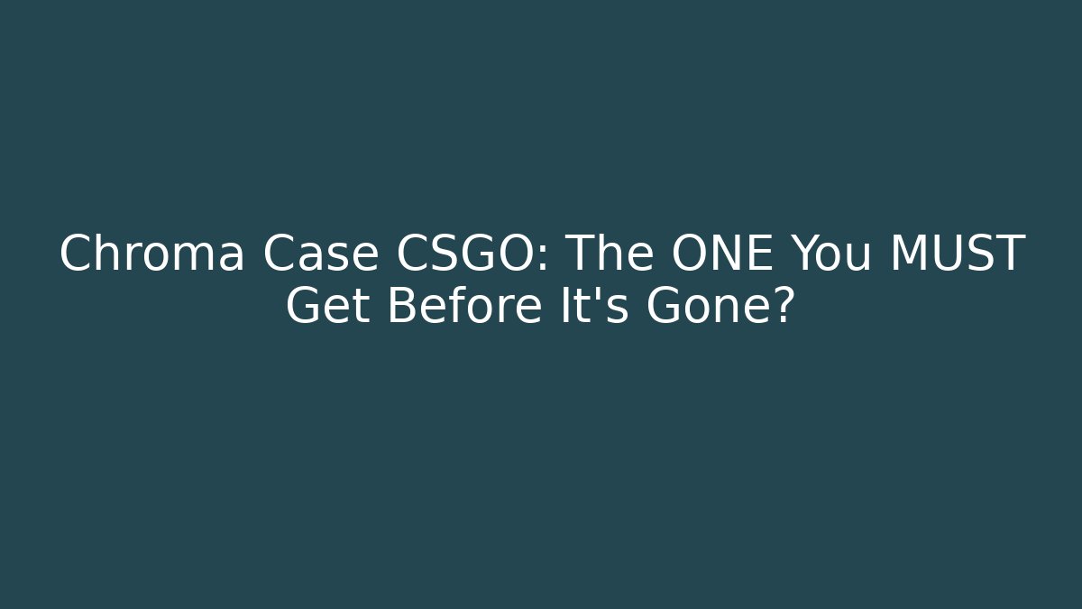 Chroma Case CSGO: The ONE You MUST Get Before It's Gone?