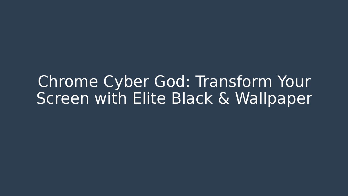 Chrome Cyber God: Transform Your Screen with Elite Black & Wallpaper