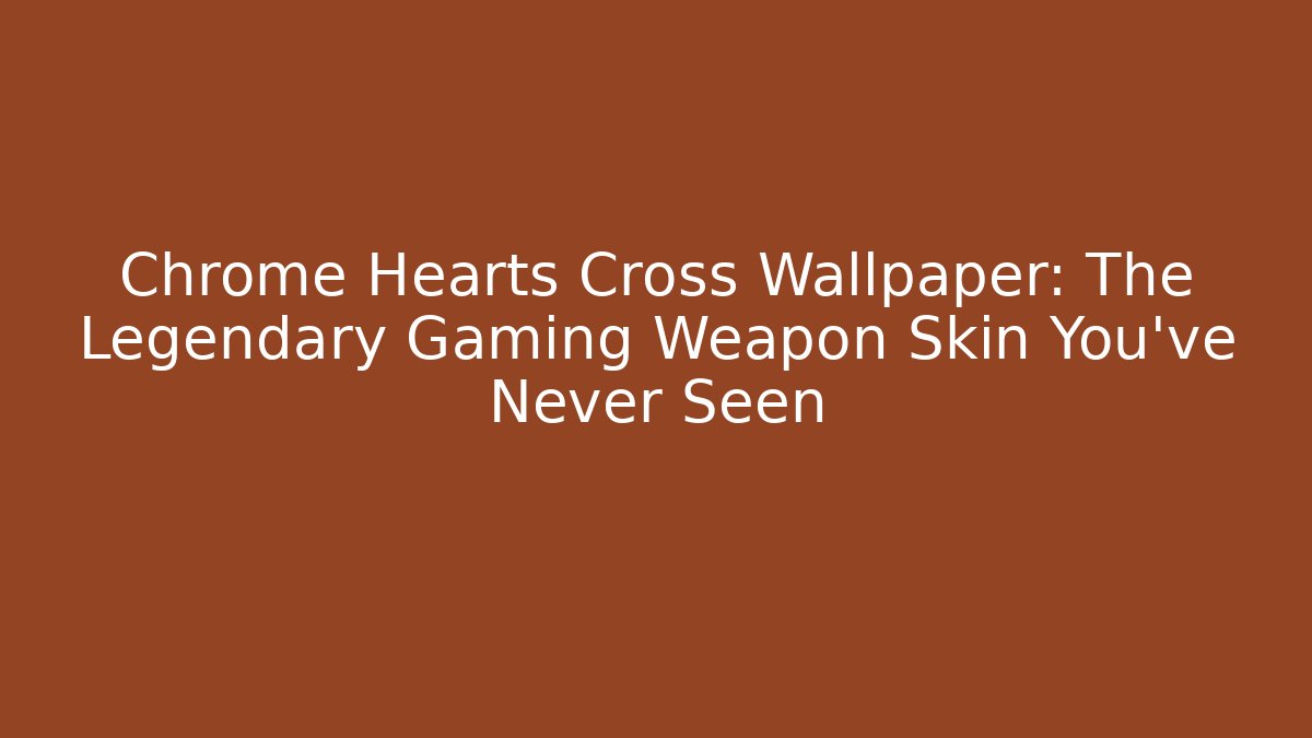 Chrome Hearts Cross Wallpaper: The Legendary Gaming Weapon Skin You’ve Never Seen