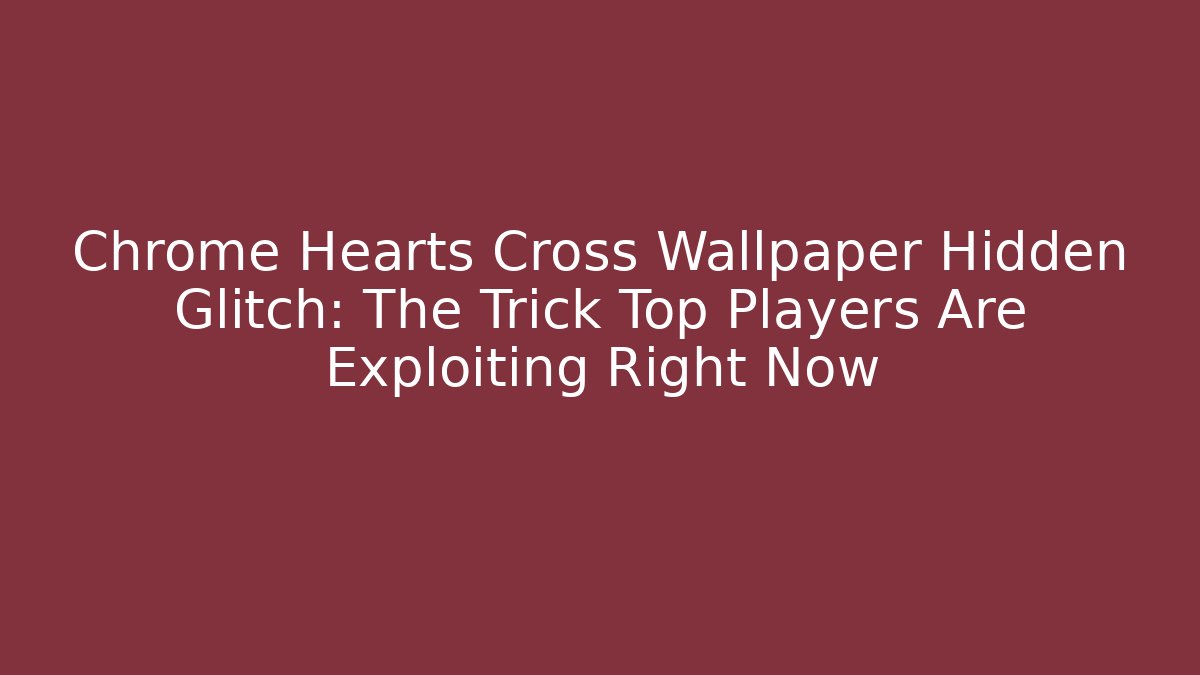 Chrome Hearts Cross Wallpaper Hidden Glitch: The Trick Top Players Are Exploiting Right Now