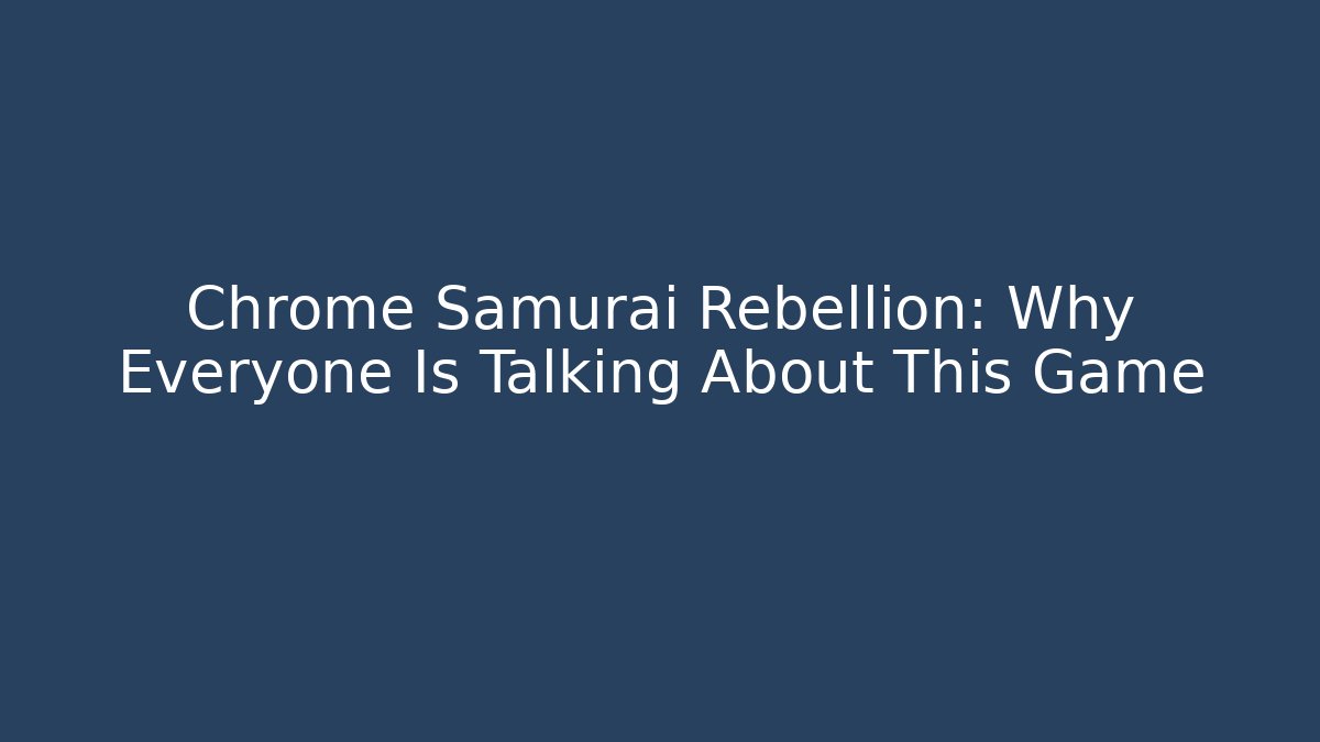 Chrome Samurai Rebellion: Why Everyone Is Talking About This Game