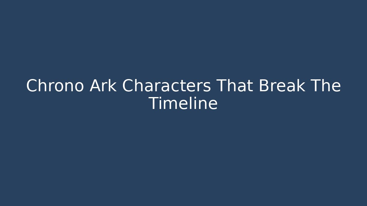 Chrono Ark Characters That Break The Timeline