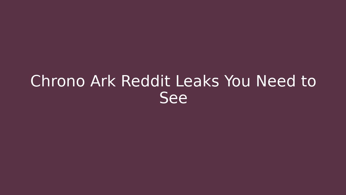 Chrono Ark Reddit Leaks You Need to See - Método de Aprovação