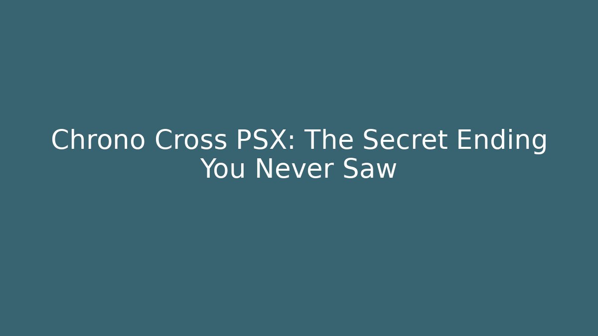 Chrono Cross PSX: The Secret Ending You Never Saw - Método de Aprovação