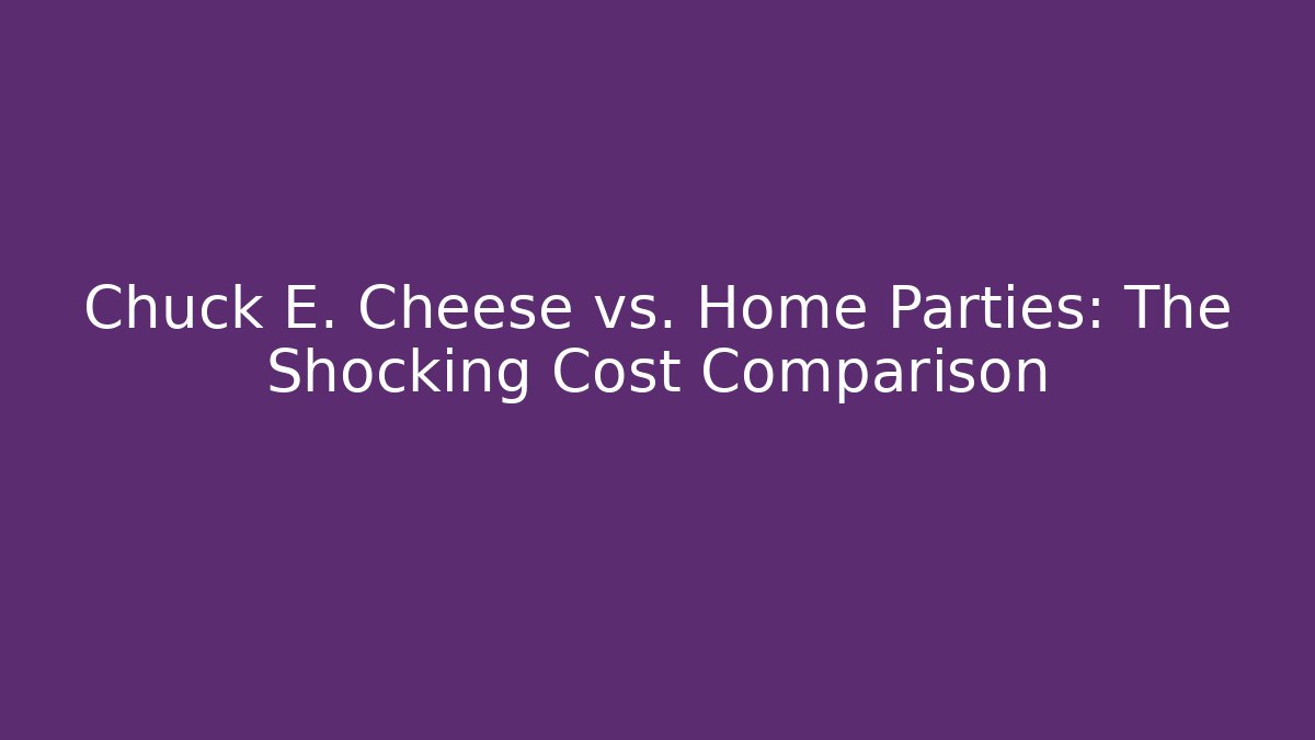 Chuck E. Cheese vs. Home Parties: The Shocking Cost Comparison