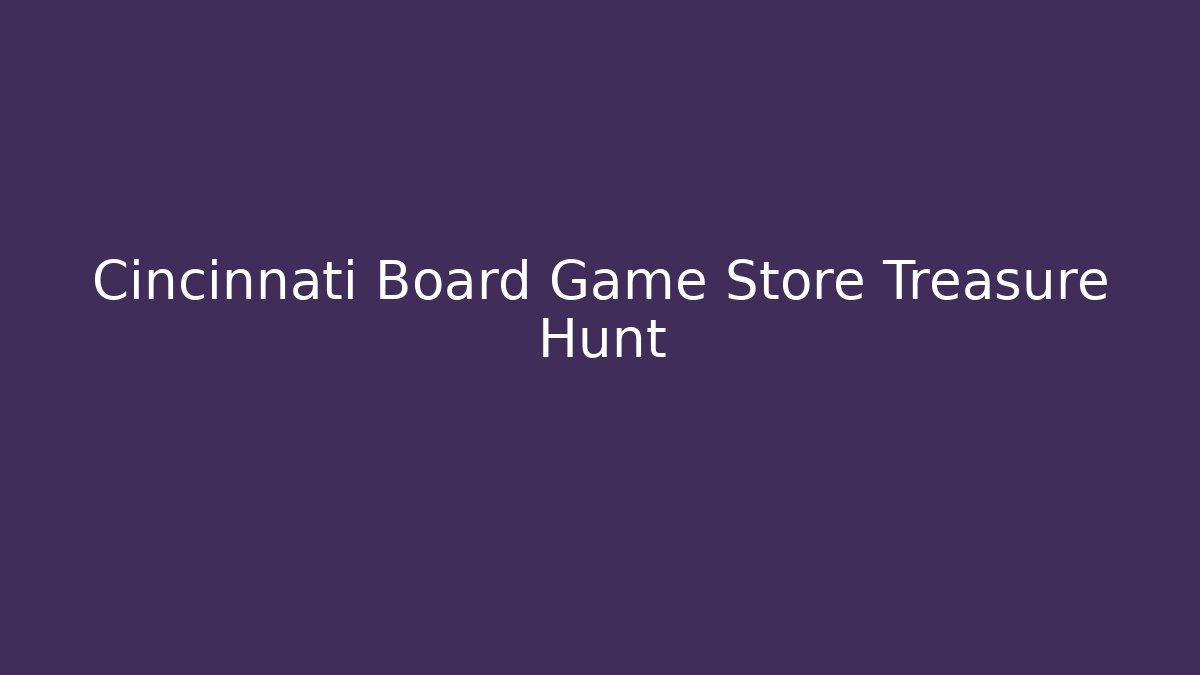 Cincinnati Board Game Store Treasure Hunt - Método de Aprovação