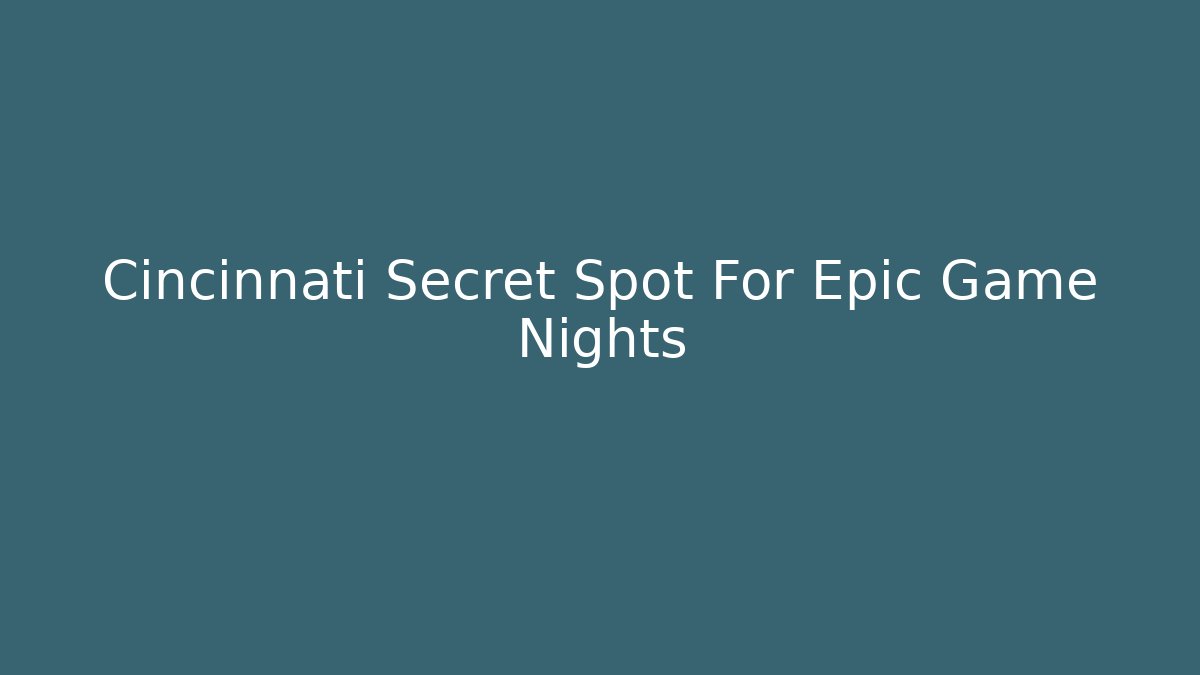 Cincinnati Secret Spot For Epic Game Nights - Método de Aprovação