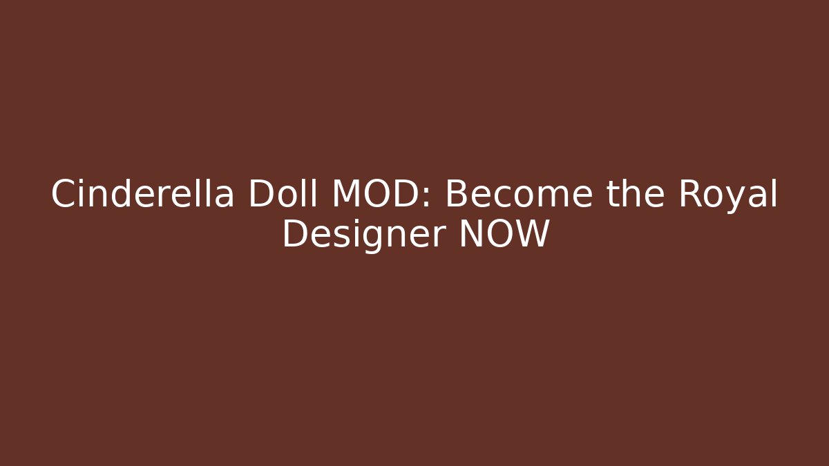 Cinderella Doll MOD: Become the Royal Designer NOW