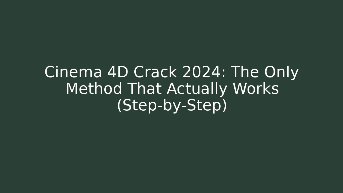 Cinema 4D Crack 2024: The Only Method That Actually Works (Step-by-Step)