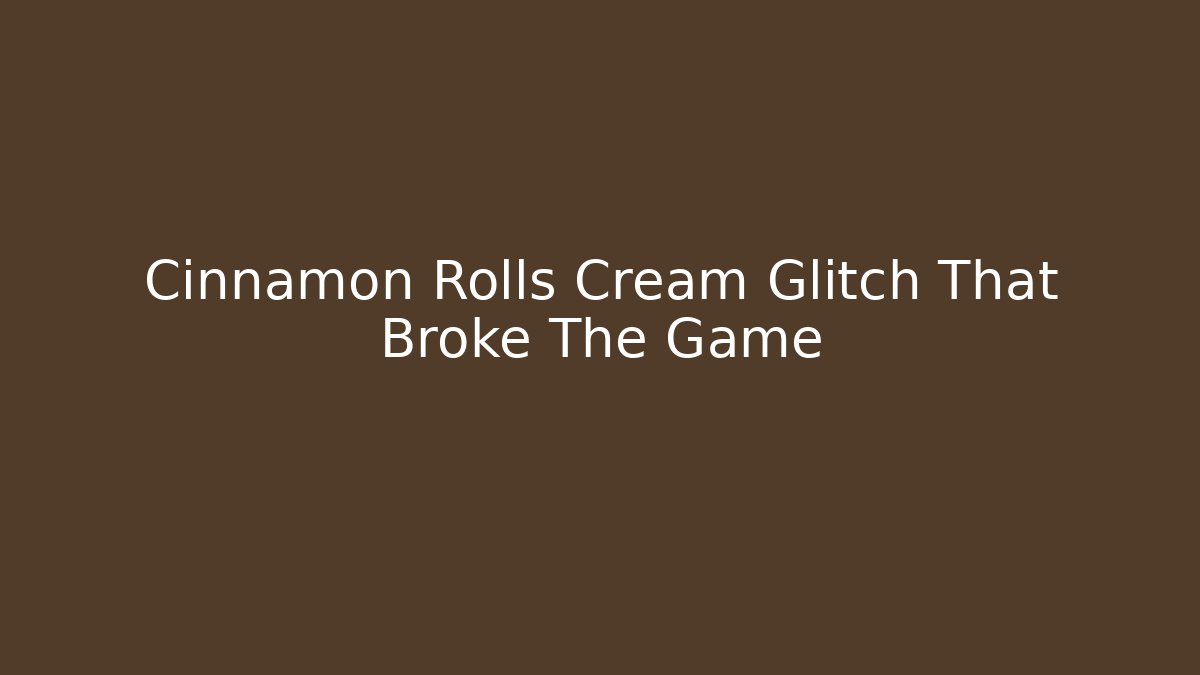 Cinnamon Rolls Cream Glitch That Broke The Game