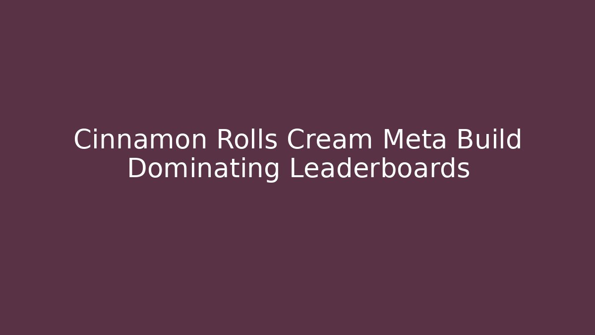 Cinnamon Rolls Cream Meta Build Dominating Leaderboards