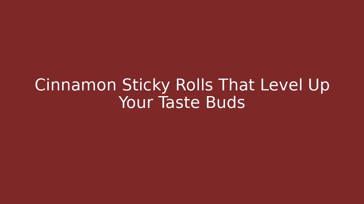 Cinnamon Sticky Rolls That Level Up Your Taste Buds