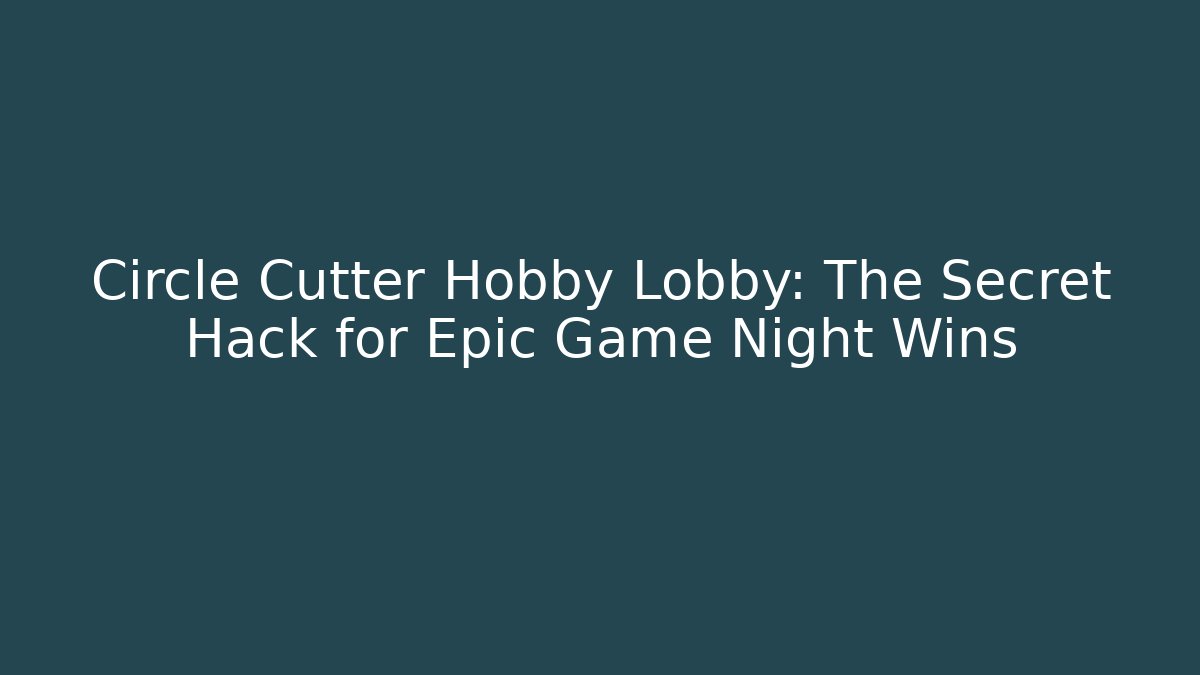 Circle Cutter Hobby Lobby: The Secret Hack for Epic Game Night Wins