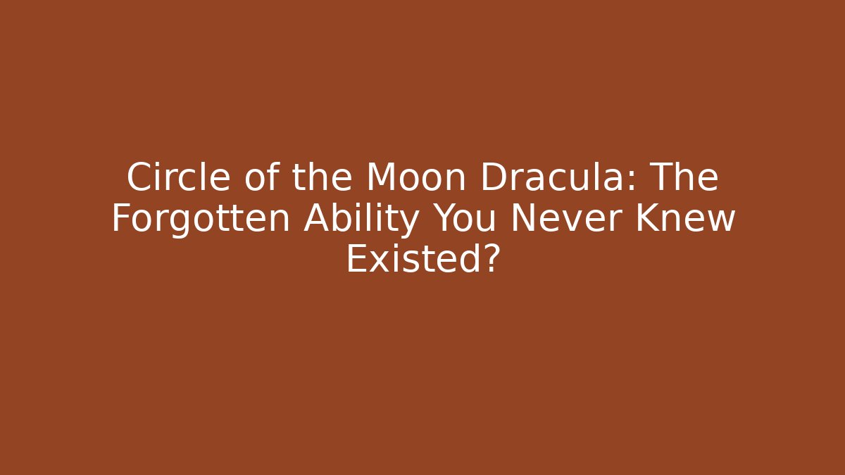 Circle of the Moon Dracula: The Forgotten Ability You Never Knew Existed?