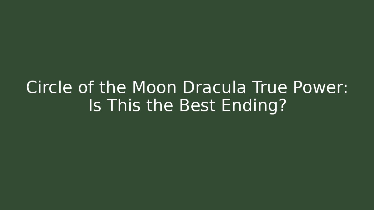 Circle of the Moon Dracula True Power: Is This the Best Ending?