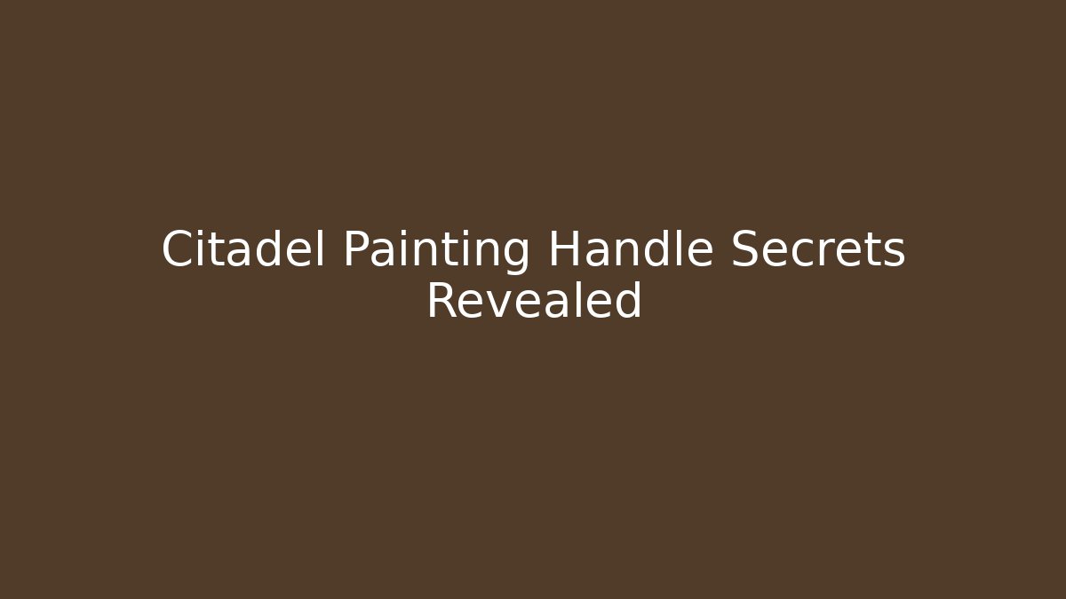 Citadel Painting Handle Secrets Revealed - Método de Aprovação