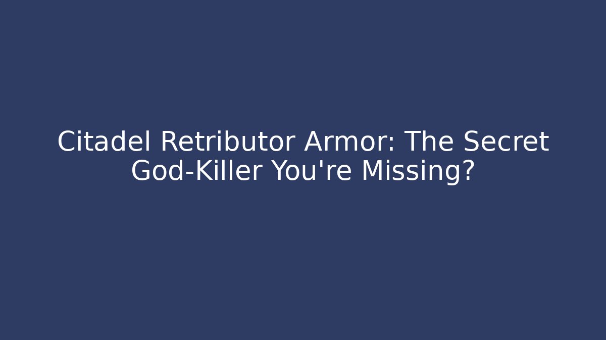 Citadel Retributor Armor: The Secret God-Killer You’re Missing?